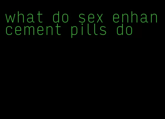 what do sex enhancement pills do