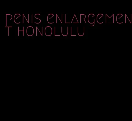penis enlargement honolulu